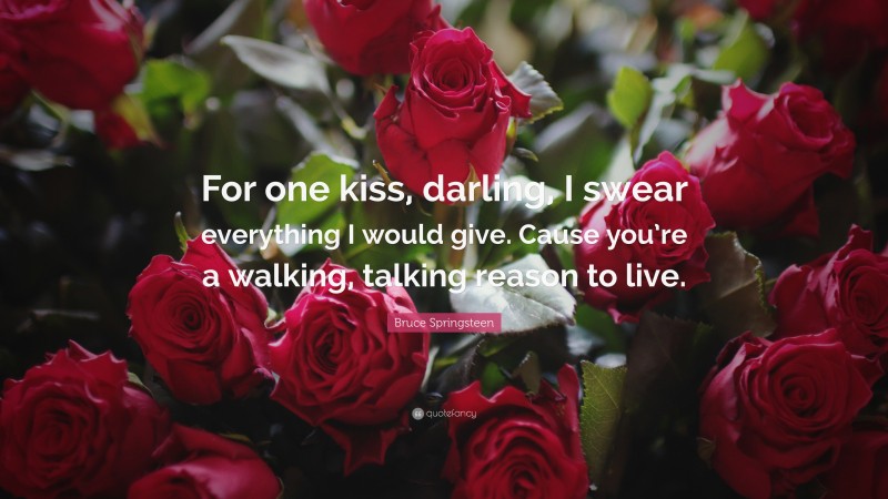 Bruce Springsteen Quote: “For one kiss, darling, I swear everything I would give. Cause you’re a walking, talking reason to live.”