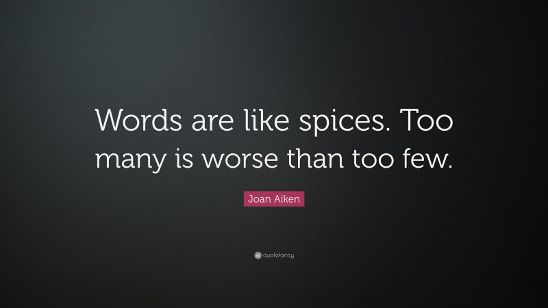 Joan Aiken Quote: “Words are like spices. Too many is worse than too few.”