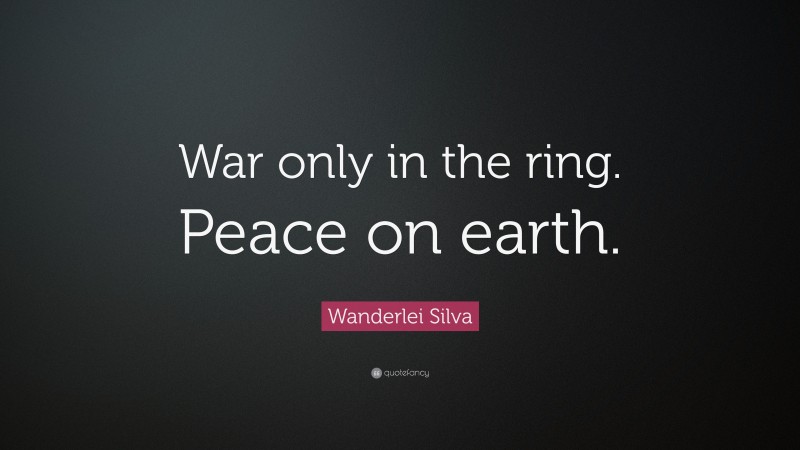 Wanderlei Silva Quote: “War only in the ring. Peace on earth.”