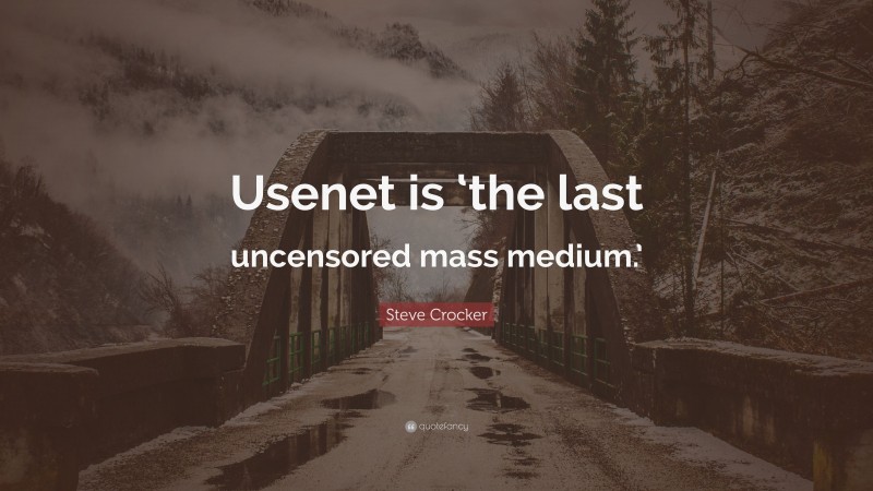 Steve Crocker Quote: “Usenet is ‘the last uncensored mass medium.’”