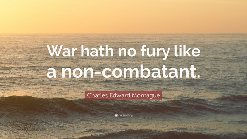 Charles Edward Montague Quote: “War hath no fury like a non-combatant.”