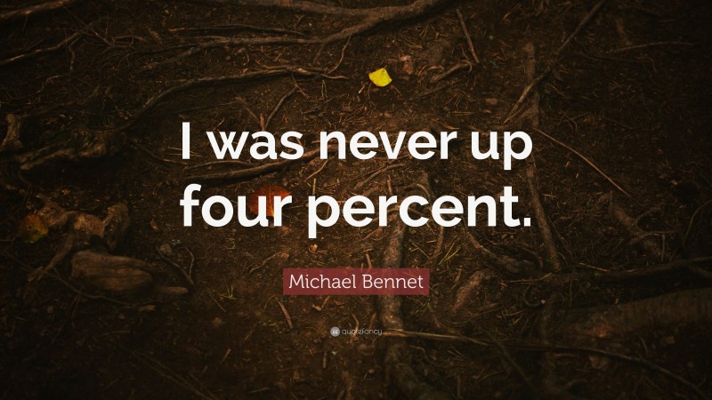 Michael Bennet Quote: “I was never up four percent.”
