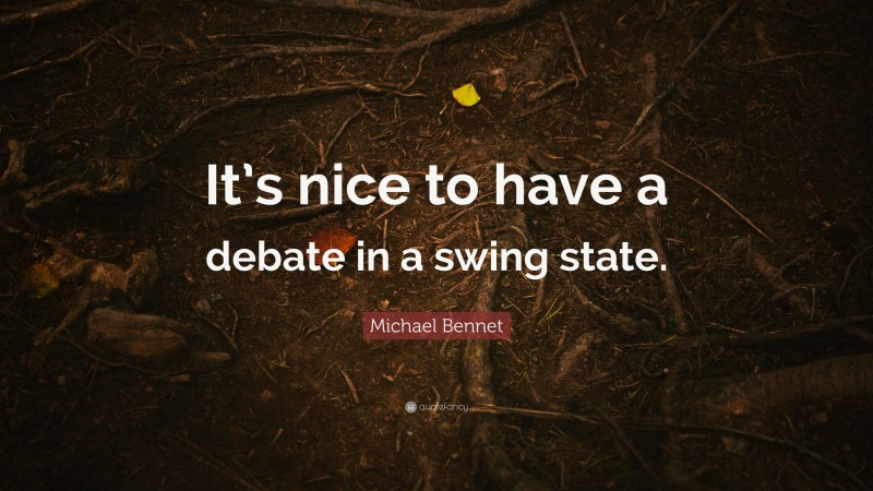Michael Bennet Quote: “It’s nice to have a debate in a swing state.”
