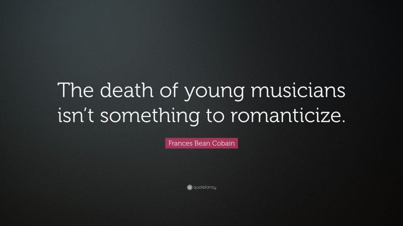 Frances Bean Cobain Quote: “The death of young musicians isn’t something to romanticize.”