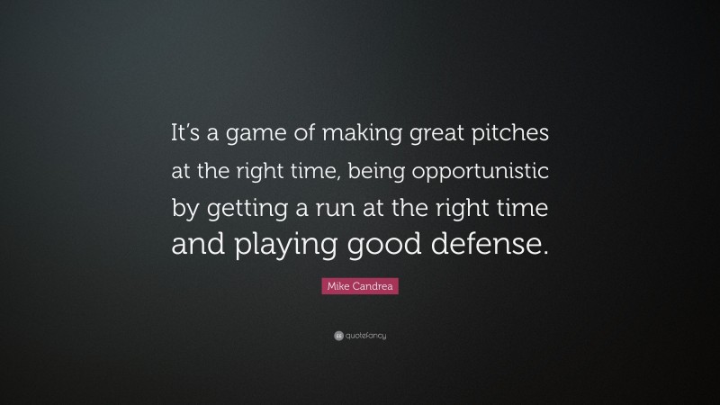 Mike Candrea Quote: “It’s a game of making great pitches at the right time, being opportunistic by getting a run at the right time and playing good defense.”