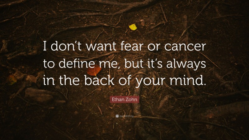 Ethan Zohn Quote: “I don’t want fear or cancer to define me, but it’s always in the back of your mind.”