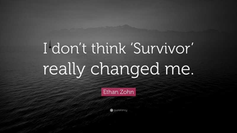 Ethan Zohn Quote: “I don’t think ‘Survivor’ really changed me.”