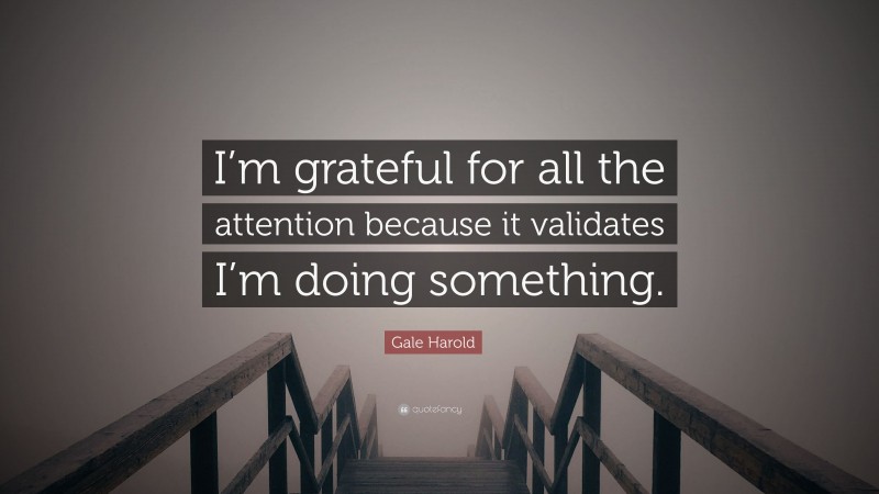 Gale Harold Quote: “I’m grateful for all the attention because it validates I’m doing something.”