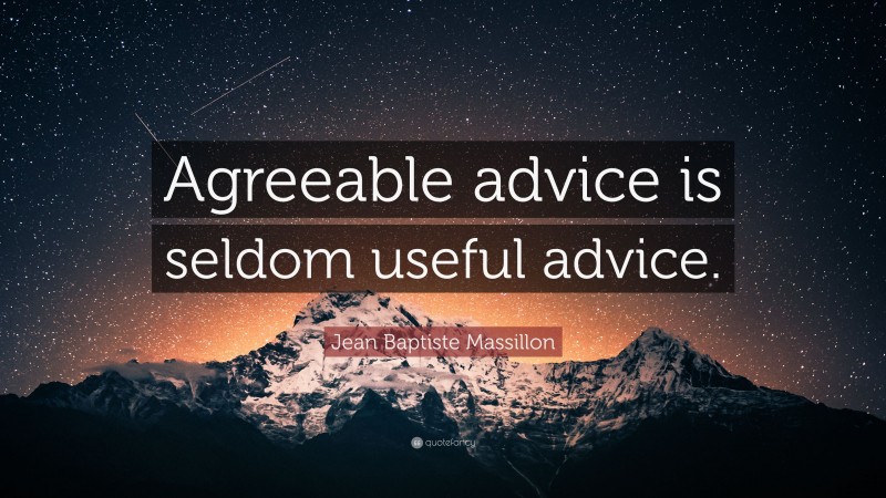 Jean Baptiste Massillon Quote: “Agreeable advice is seldom useful advice.”