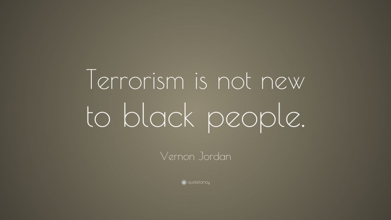 Vernon Jordan Quote: “Terrorism is not new to black people.”