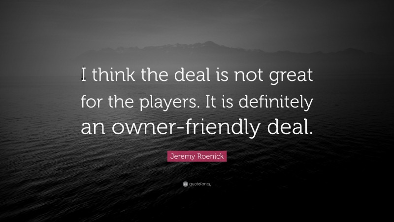 Jeremy Roenick Quote: “I think the deal is not great for the players. It is definitely an owner-friendly deal.”