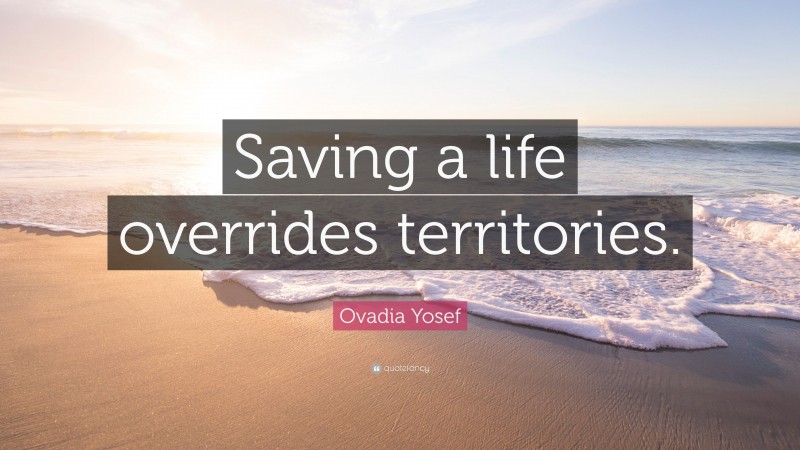 Ovadia Yosef Quote: “Saving a life overrides territories.”