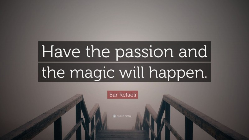 Bar Refaeli Quote: “Have the passion and the magic will happen.”