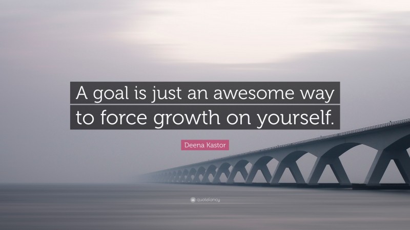 Deena Kastor Quote: “A goal is just an awesome way to force growth on yourself.”