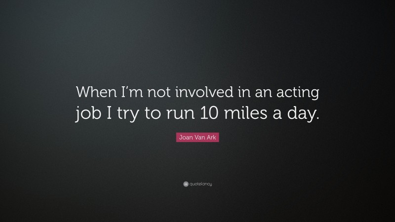 Joan Van Ark Quote: “When I’m not involved in an acting job I try to run 10 miles a day.”