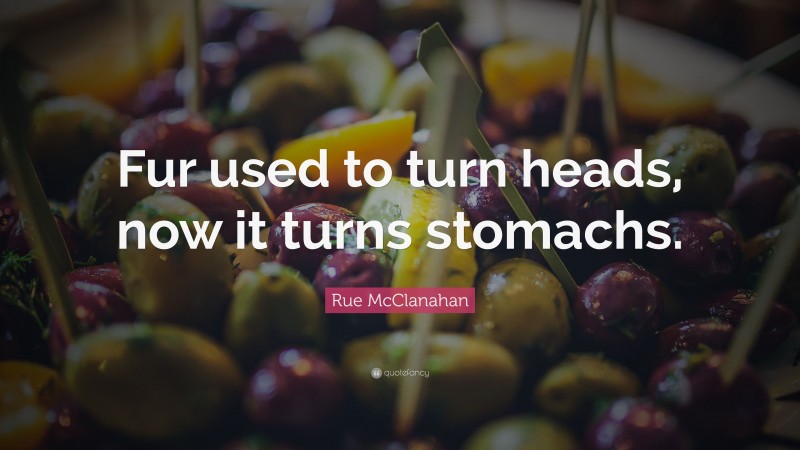 Rue McClanahan Quote: “Fur used to turn heads, now it turns stomachs.”
