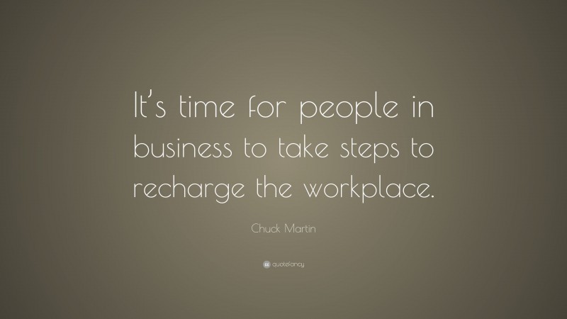Chuck Martin Quote: “It’s time for people in business to take steps to recharge the workplace.”