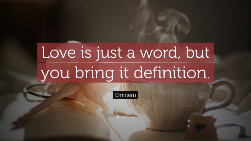 Eminem Quote: “Love is just a word, but you bring it definition.”