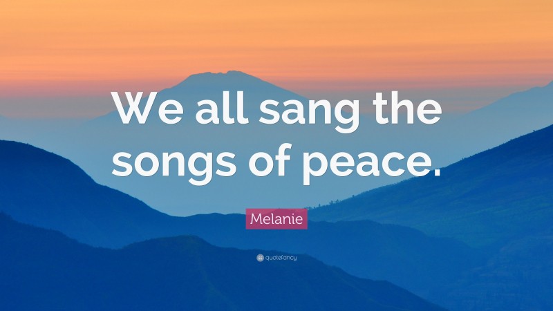 Melanie Quote: “We all sang the songs of peace.”