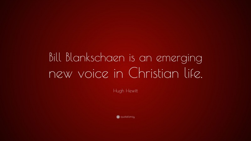 Hugh Hewitt Quote: “Bill Blankschaen is an emerging new voice in Christian life.”