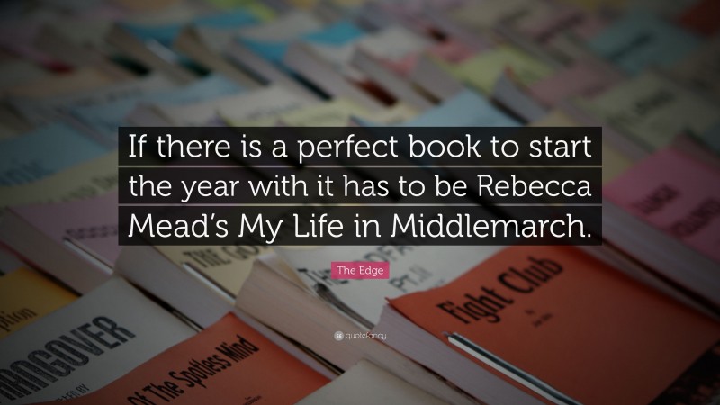 The Edge Quote: “If there is a perfect book to start the year with it has to be Rebecca Mead’s My Life in Middlemarch.”