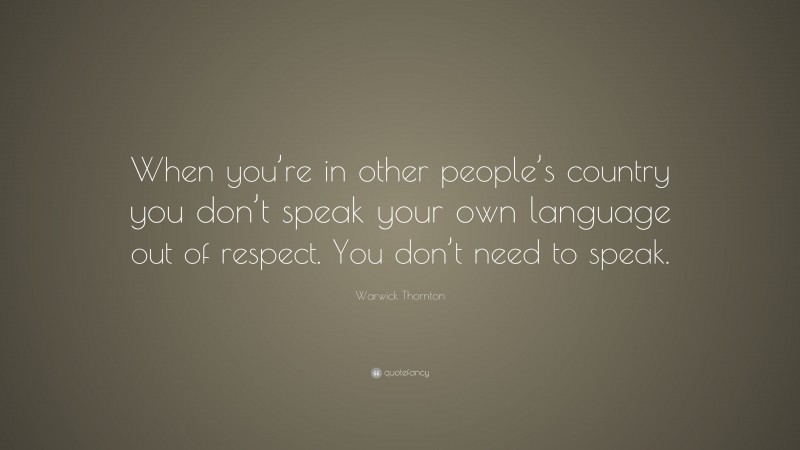 Warwick Thornton Quote: “When you’re in other people’s country you don’t speak your own language out of respect. You don’t need to speak.”