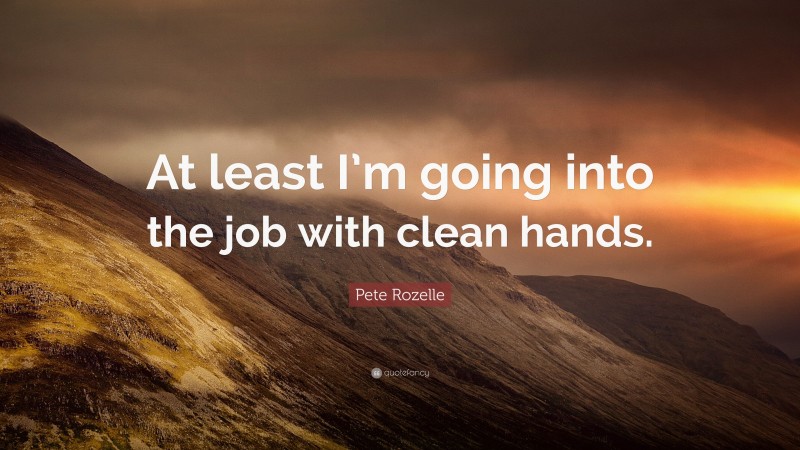 Pete Rozelle Quote: “At least I’m going into the job with clean hands.”