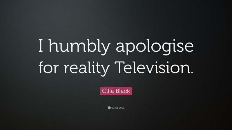Cilla Black Quote: “I humbly apologise for reality Television.”