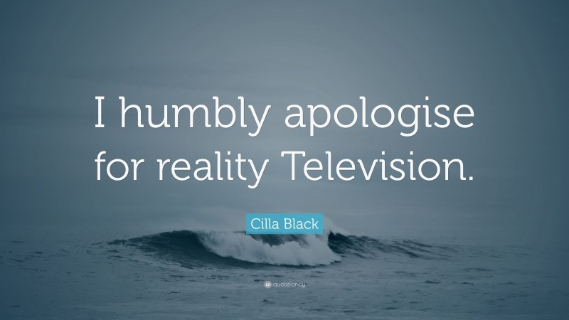 Cilla Black Quote: “I humbly apologise for reality Television.”