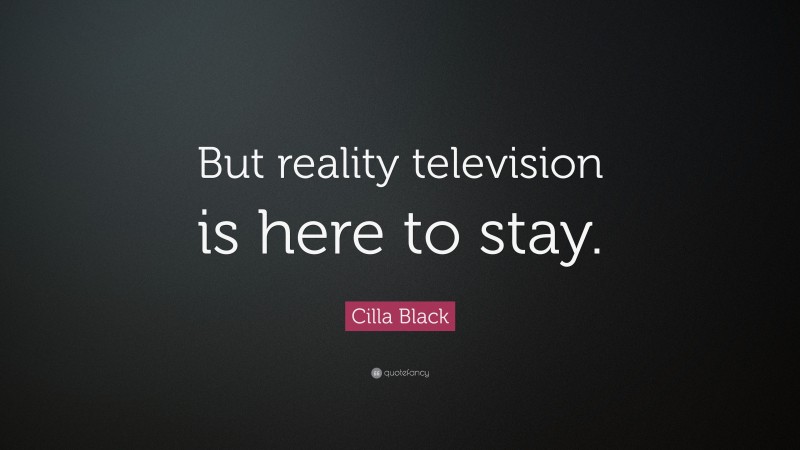 Cilla Black Quote: “But reality television is here to stay.”