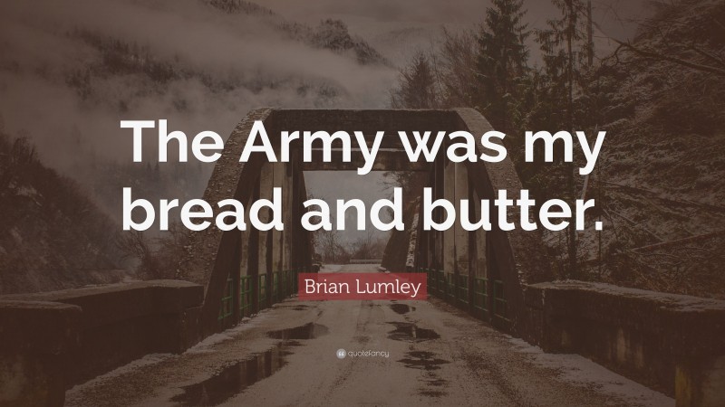 Brian Lumley Quote: “The Army was my bread and butter.”