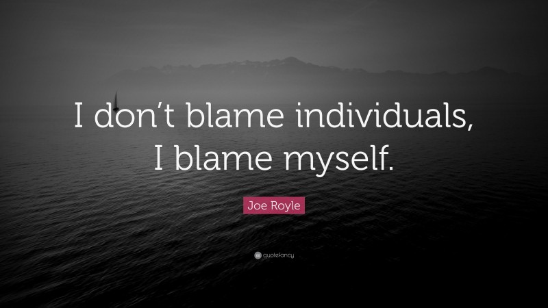 Joe Royle Quote: “I don’t blame individuals, I blame myself.”