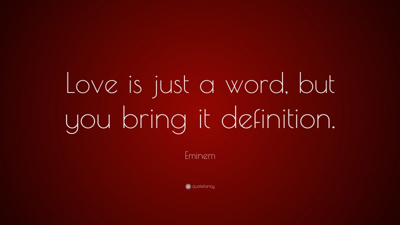 Eminem Quote: “Love is just a word, but you bring it definition.”