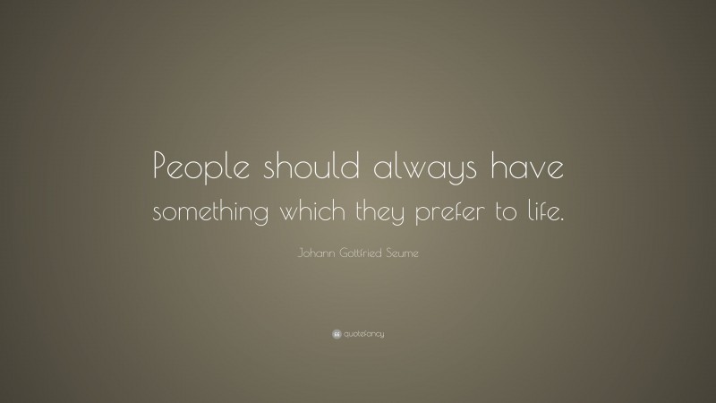 Johann Gottfried Seume Quote: “People should always have something which they prefer to life.”
