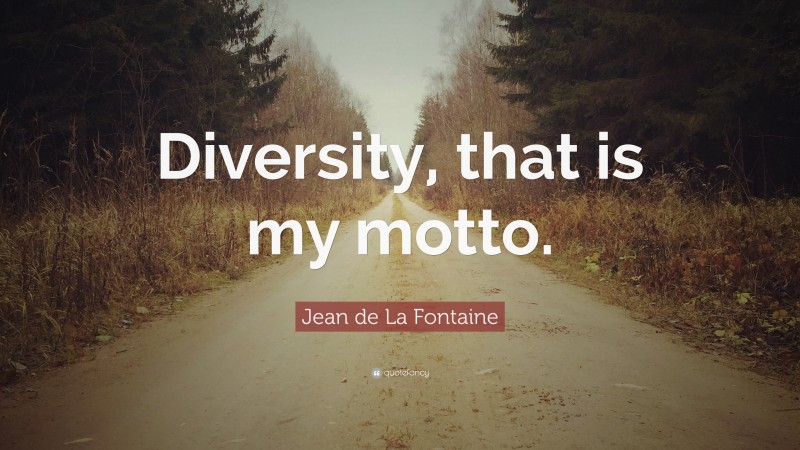 Jean de La Fontaine Quote: “Diversity, that is my motto.”