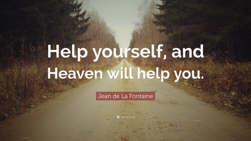 Jean de La Fontaine Quote: “Help yourself, and Heaven will help you.”