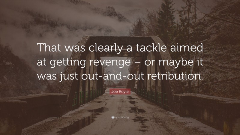 Joe Royle Quote: “That was clearly a tackle aimed at getting revenge – or maybe it was just out-and-out retribution.”