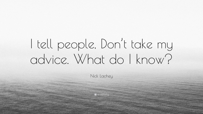 Nick Lachey Quote: “I tell people, Don’t take my advice. What do I know?”