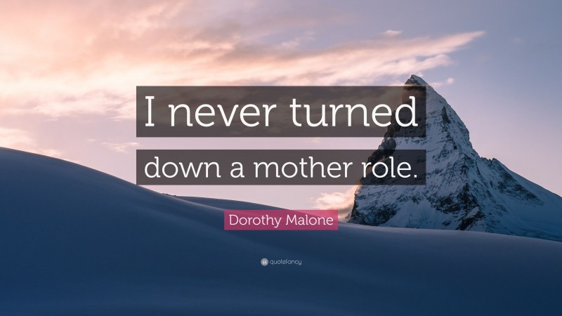Dorothy Malone Quote: “I never turned down a mother role.”