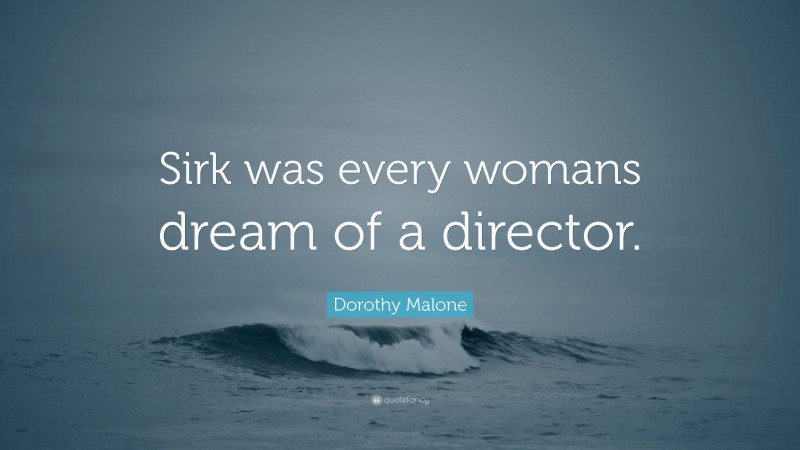 Dorothy Malone Quote: “Sirk was every womans dream of a director.”