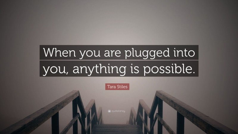 Tara Stiles Quote: “When you are plugged into you, anything is possible.”