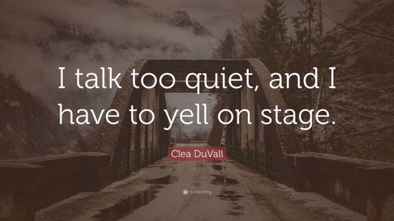 Clea DuVall Quote: “I talk too quiet, and I have to yell on stage.”