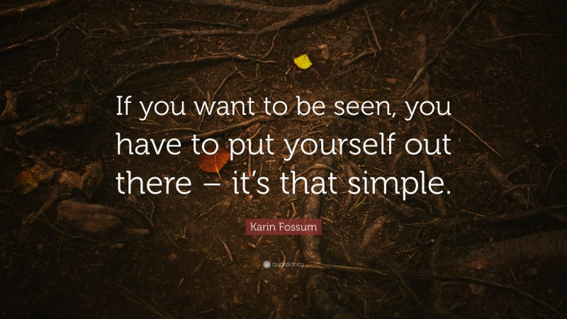 Karin Fossum Quote: “If you want to be seen, you have to put yourself out there – it’s that simple.”