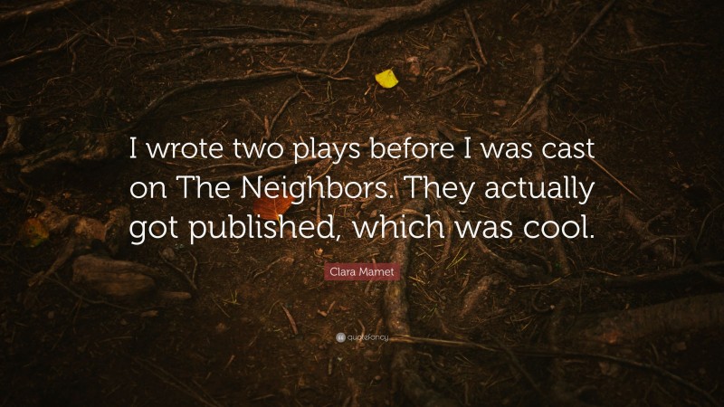 Clara Mamet Quote: “I wrote two plays before I was cast on The Neighbors. They actually got published, which was cool.”