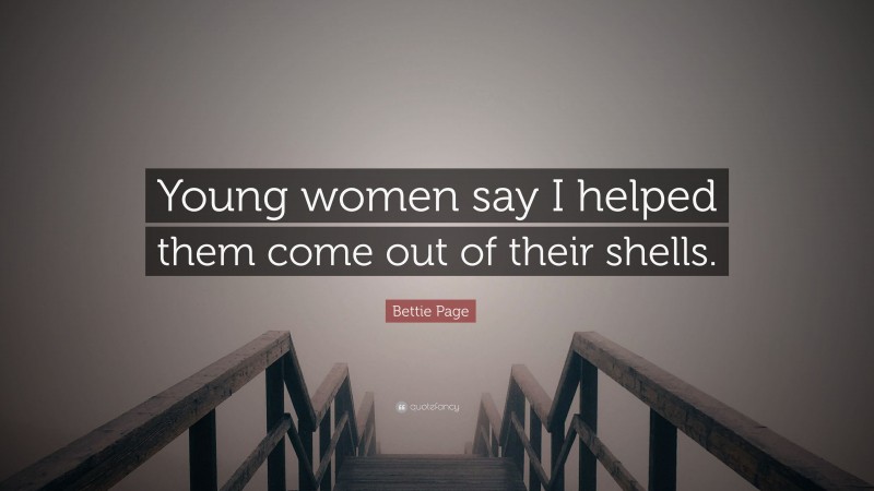 Bettie Page Quote: “Young women say I helped them come out of their shells.”