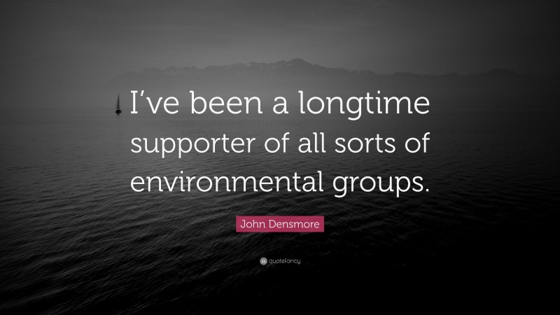 John Densmore Quote: “I’ve been a longtime supporter of all sorts of environmental groups.”