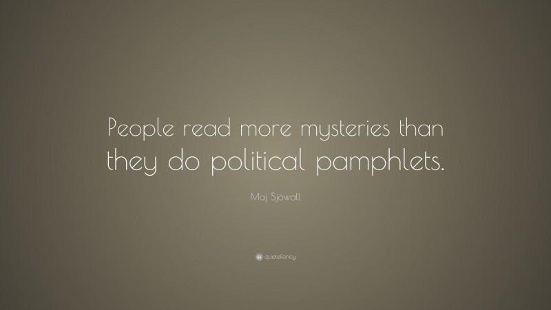 Maj Sjöwall Quote: “People read more mysteries than they do political pamphlets.”