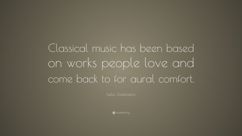 Leila Josefowicz Quote: “Classical music has been based on works people love and come back to for aural comfort.”