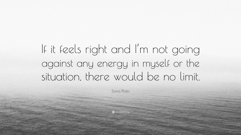 Dana Plato Quote: “If it feels right and I’m not going against any energy in myself or the situation, there would be no limit.”