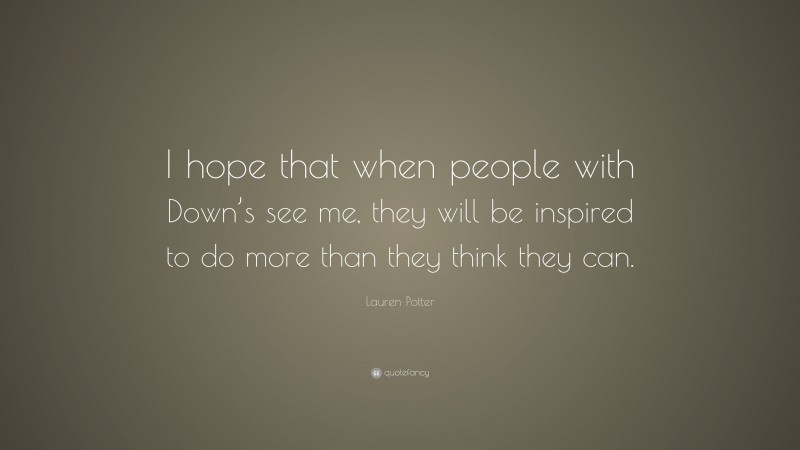Lauren Potter Quote: “I hope that when people with Down’s see me, they will be inspired to do more than they think they can.”
